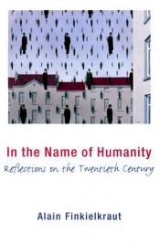 book cover of In the Name of Humanity : Reflections on the Twentieth Century by Alain Finkielkraut