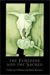 book cover of The Feminine and the Sacred (European Perspectives: A Series in Social Thought and Cultural Criticism) by Catherine Clément