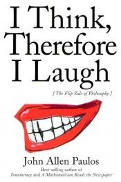 book cover of I think, therefore I laugh : an alternative approach to philosophy by John Allen Paulos
