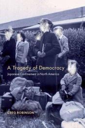book cover of A Tragedy of Democracy: Japanese Confinement in North America by Greg Robinson