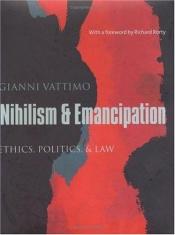 book cover of Nihilism And Emancipation: Ethics, Politics, And Law (European Perspectives: a Series in Social Thought and Cultural Ct by Gianni Vattimo