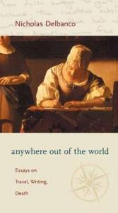book cover of Anywhere Out of the World: Essays on Travel, Writing, Death by Nicholas Delbanco