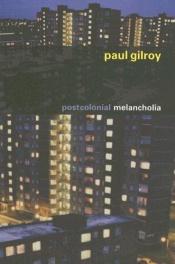 book cover of Postcolonial Melancholia (The Wellek Library Lectures) by Paul Gilroy