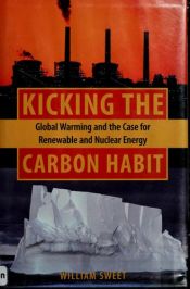book cover of Kicking the Carbon Habit: Global Warming and the Case for Renewable and Nuclear Energy by William Sweet