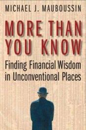 book cover of More Than You Know: Finding Financial Wisdom in Unconventional Places by Michael Mauboussin