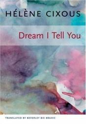 book cover of Dream I Tell You (European Perspectives: a Series in Social Thought and Cultural Ctiticism) by Hélène Cixous