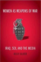 book cover of Women as Weapons of War: Iraq, Sex, and the Media by Kelly Oliver
