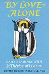 book cover of By Love Alone: Daily Readings by St.Therese of Lisieux
