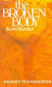 book cover of The Broken Body: Journey to Wholeness by Jean Vanier