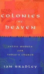 book cover of Colonies of heaven : Celtic models for today's church by Ian Bradley