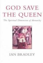 book cover of God save the Queen : the spiritual dimension of monarchy by Ian Bradley
