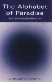 book cover of The Alphabet of Paradise: An A-Z of Spirituality for Everyday Life by Howard Cooper
