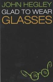 book cover of Glad to Wear Glasses by John Hegley