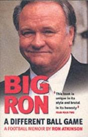 book cover of Big Ron: A Different Ball Game: A Football Memoir by Ron Atkinson