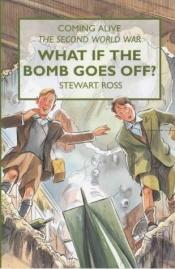 book cover of What If the Bomb Goes Off? by Stewart Ross