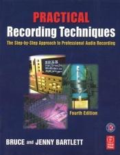 book cover of Practical Recording Techniques, Fourth Edition: The step-by-step approach to professional audio recording by Bruce Bartlett