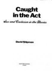 book cover of Caught in the act: Sex and eroticism in the movies by David Shipman