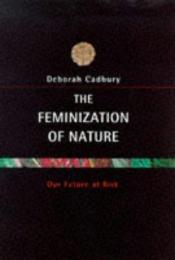 book cover of Feminization of Nature: Our Future by Deborah Cadbury