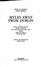 book cover of Myles away from Dublin : being a selection from the column written for The Nationalist and Leinster Times, Carlow, under the name of George Knowall by Brian O'Nolan