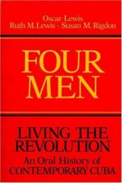 book cover of Four Men: Living the Revolution, an Oral History of Contemporary Cuba by Oscar Lewis