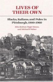 book cover of Lives of Their Own: Blacks, Italians, and Poles in Pittsburgh, 1900-1960 (Working Class in American History) by John Bodnar