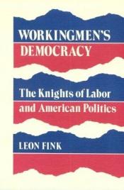 book cover of Working-men's Democracy (The Working class in American history) by Leon Fink