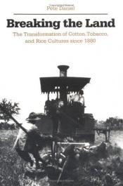 book cover of Breaking the Land: The Transformation of Cotton, Tobacco, and Rice Cultures since 1880 by Peter Daniel