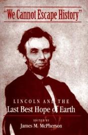 book cover of We Cannot Escape History: LINCOLN AND THE LAST BEST HOPE OF EARTH by James M. McPherson