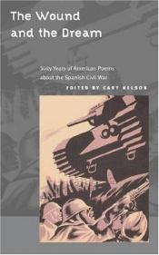 book cover of The Wound and Dream: Sixty Years of American Poems about the Spanish Civil War (American Poetry Recovery Series) by Cary Nelson
