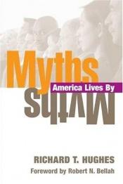 book cover of Myths America lives by by Richard T. Hughes