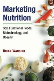 book cover of Marketing Nutrition: Soy, Functional Foods, Biotechnology, and Obesity (The Food Series) by Brian Wansink