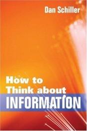 book cover of How to Think about Information by Dan Schiller