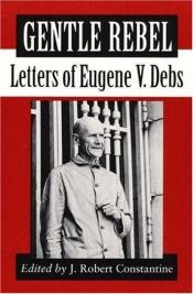 book cover of Gentle Rebel: LETTERS OF EUGENE V. DEBS by Eugene V. Debs