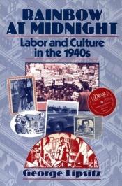 book cover of Rainbow at Midnight: Labor and Culture in the 1940s by George Lipsitz