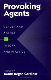 book cover of Provoking agents : gender and agency in theory and practice by Judith Kegan Gardiner