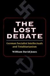 book cover of The lost debate : German socialist intellectuals and totalitarianism by William David Jones