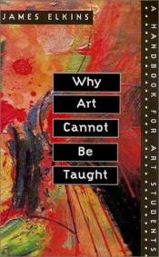 book cover of Why Art Cannot Be Taught by James Elkins