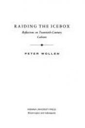 book cover of Raiding the Icebox: Reflections on Twentieth-Century Culture by Peter Wollen