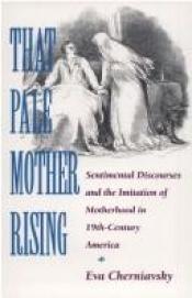 book cover of That Pale Mother Rising: Sentimental Discourses and the Imitation of Motherhood in Nineteenth-Century America by Eva Cherniavsky