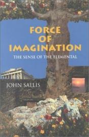 book cover of Force of Imagination: The Sense of the Elemental by John Sallis