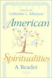 book cover of American spiritualities : a reader by Catherine L. Albanese