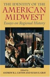 book cover of The Identity of the American Midwest : essays on regional history by Andrew Cayton