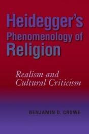 book cover of Heidegger's phenomenology of religion : realism and cultural criticism by Benjamin D. Crowe
