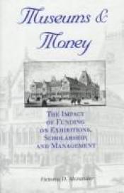 book cover of Museums and money : the impact of funding on exhibitions, scholarship, and management by Victoria D. Alexander