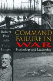 book cover of Command Failure in War: Psychology and Leadership by Robert A. Pois