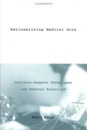book cover of Rationalizing Medical Work: Decision Support Techniques and Medical Practices (Inside Technology) by Marc Berg