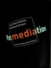 book cover of Remediation : understanding new media by Jay David Bolter