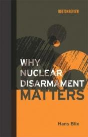 book cover of Why Nuclear Disarmament Matters by Hans Blix