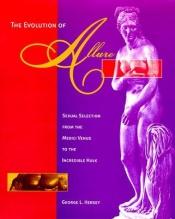 book cover of The Evolution of Allure: Sexual Selection from the Medici Venus to the Incredible Hulk by George L. Hersey