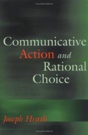 book cover of Communicative Action and Rational Choice (Studies in Contemporary German Social Thought) by Joseph Heath